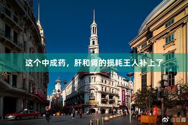 这个中成药，肝和肾的损耗王人补上了