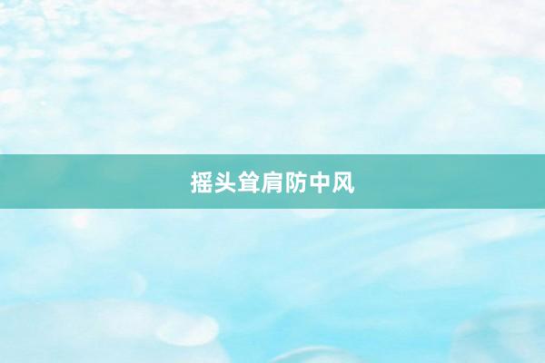 摇头耸肩防中风