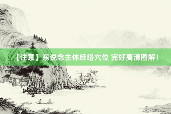 【注意】东说念主体经络穴位 完好高清图解！