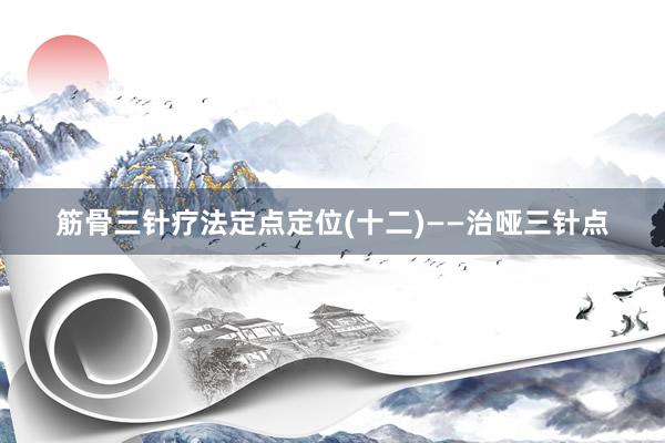 筋骨三针疗法定点定位(十二)——治哑三针点