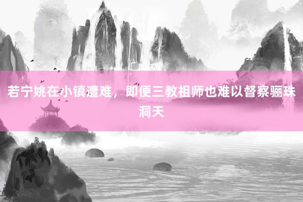 若宁姚在小镇遭难，即便三教祖师也难以督察骊珠洞天
