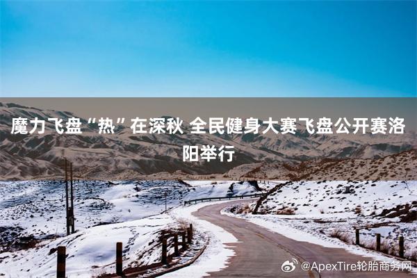 魔力飞盘“热”在深秋 全民健身大赛飞盘公开赛洛阳举行