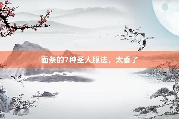 面条的7种圣人服法，太香了