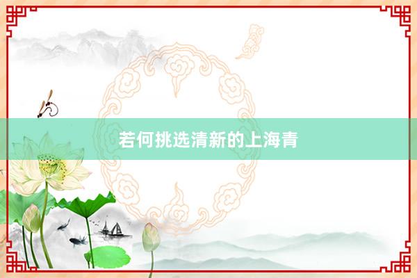 若何挑选清新的上海青